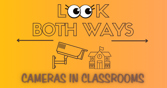 A video surveillance camera and a school building rest under the words “Look Both Ways” and the topic of the week: Cameras in classrooms. Should there be cameras in classrooms? (Lucy Atkinson | Northern Star)