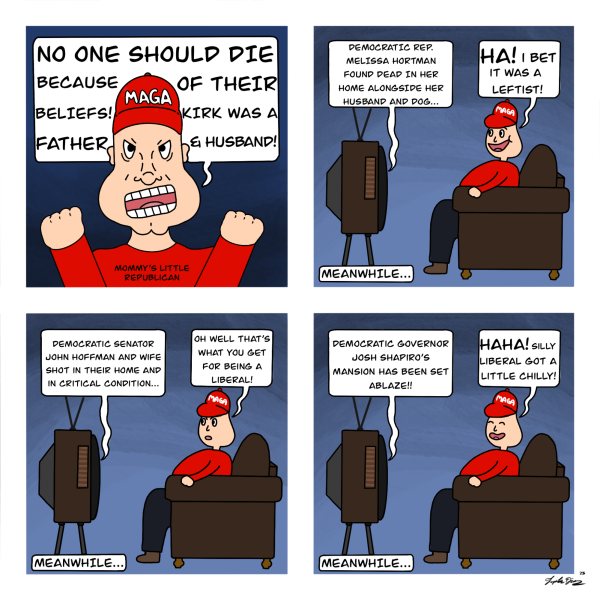 A cartoon panel depicts a MAGA Republican watching the news, saying no one should die because of their beliefs while also condoning the attacks on left-wing political figures. (Lupita Diaz | Northern Star)