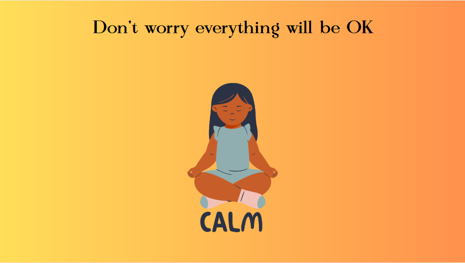 A graphic depicts a girl in sitting on the word calm with the words "Don't worry everything will be OK" above her. Opinion Editor Kahlil Kambui believes that people should adopt the mindset that everything will be OK no matter the situation. (Kahlil Kambui | Northern Star)