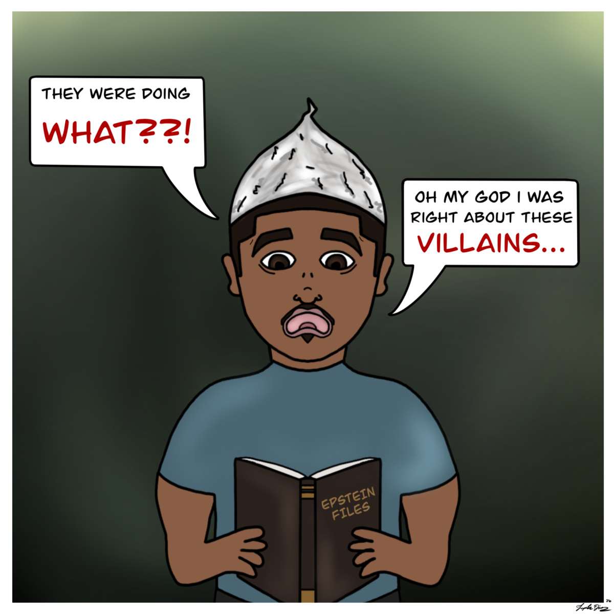 A cartoon depicting a conspiracy theorist wearing a tinfoil hat reads "They were doing what? Oh my god, I was right about these villains." Assistant Opinion Editor Lupita Diaz points out how conspiracy theorists were right about Epstein and the elite engaging in evil, ritualistic practices. (Lupita Diaz | Northern Star